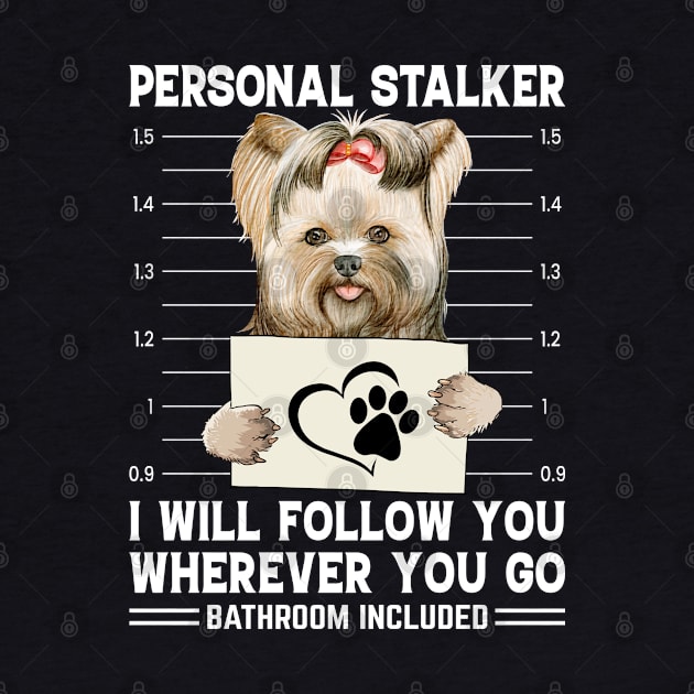 Personal Stalker I Will Follow You Wherever You Go Yorkie Dog by GreatDesignsShop